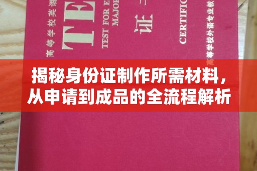 临邑揭秘身份证制作所需材料，从申请到成品的全流程解析