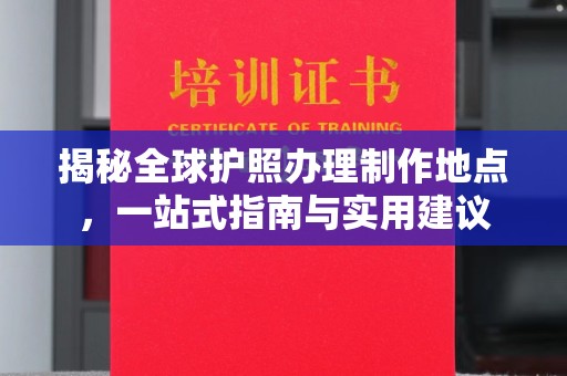 临邑揭秘全球护照办理制作地点，一站式指南与实用建议