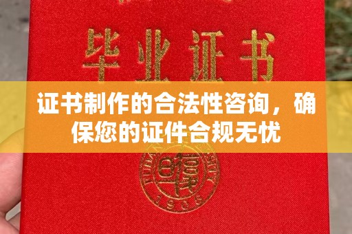 临邑证书制作的合法性咨询，确保您的证件合规无忧