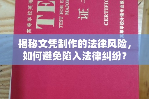 临邑揭秘文凭制作的法律风险，如何避免陷入法律纠纷？