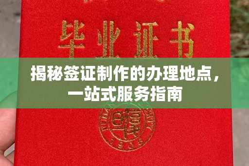 临邑揭秘签证制作的办理地点，一站式服务指南