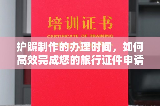 临邑护照制作的办理时间，如何高效完成您的旅行证件申请