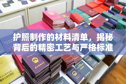 临邑护照制作的材料清单，揭秘背后的精密工艺与严格标准