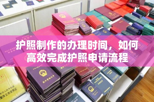 临邑护照制作的办理时间，如何高效完成护照申请流程