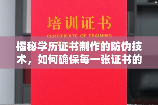 临邑揭秘学历证书制作的防伪技术，如何确保每一张证书的真实性