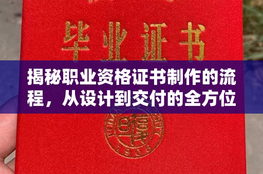 临邑揭秘职业资格证书制作的流程，从设计到交付的全方位解析