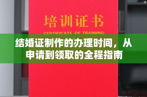 临邑结婚证制作的办理时间，从申请到领取的全程指南